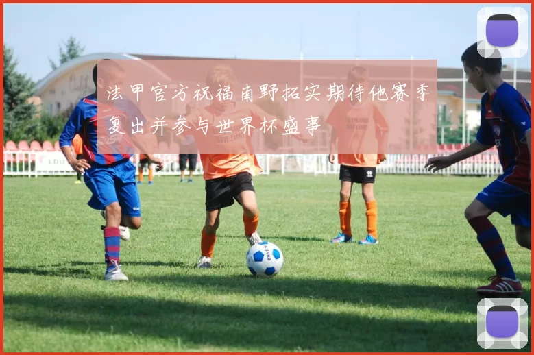 法甲官方祝福南野拓实期待他赛季复出并参与世界杯盛事
